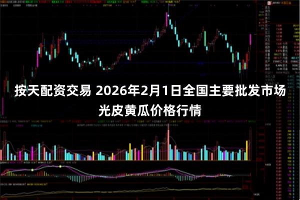 按天配资交易 2026年2月1日全国主要批发市场光皮黄瓜价格行情